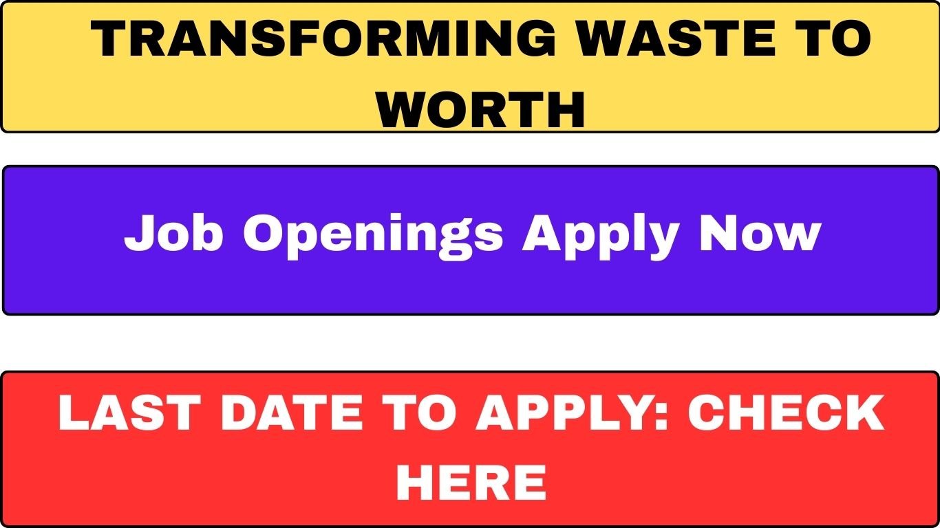 Transforming Waste to Worth – Job Openings Apply Now